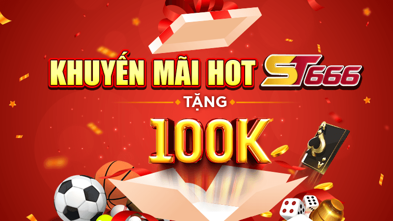 Khuyến mãi Hot ST666 Tặng 100k