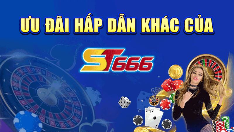 Ưu đãi hấp dẫn khác của ST666